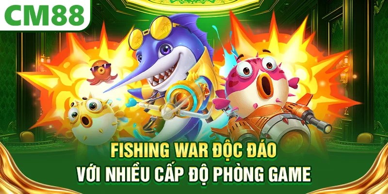 Fishing war độc đáo với nhiều cấp độ phòng game 